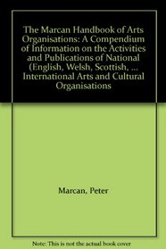 The Marcan Handbook of Arts Organisations: A Compendium of Information on the Activities and Publications of National (English, Welsh, Scottish, Irish), ... Arts and Cultural Organisations