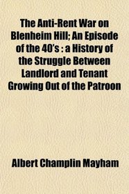 The Anti-Rent War on Blenheim Hill; An Episode of the 40's: a History of the Struggle Between Landlord and Tenant Growing Out of the Patroon