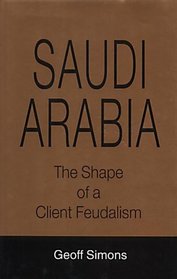 Saudi Arabia The Shape of a Client Feudalism