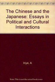 The Chinese and the Japanese: Essays in Political and Cultural Interactions (Studies in Political Development: No. 10)