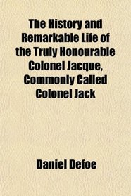The History and Remarkable Life of the Truly Honourable Colonel Jacque, Commonly Called Colonel Jack