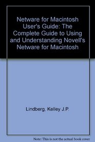 Netware for Macintosh User's Guide: The Complete Guide to Using and Understanding Novell's Netware for Macintosh