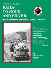 The Northern Pacific's Rails to Gold and Silver: Lines to Montana's Mining Camps - Volume 2: 1888-1898 (NP Rails to Gold and Silver, 2)