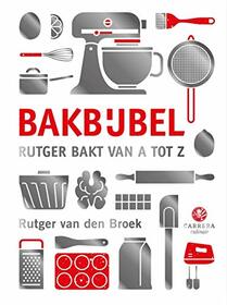 Bakbijbel: Rutger bakt van a tot z (Kookbijbels)