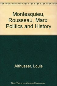 Montesquieu, Rousseau, Marx: Politics and History