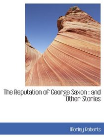 The Reputation of George Saxon : and Other Stories