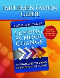 Implementation Guide: Leading School Change: 9 Strategies to Bring Everybody On Board