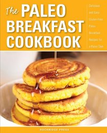 The Paleo Breakfast Cookbook: Delicious and Easy Gluten-Free Paleo Breakfast Recipes for a Paleo Diet