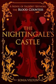 The Nightingale's Castle: A Novel of Erzsbet Bthory, the Blood Countess