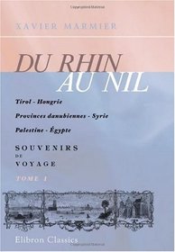 Du Rhin au Nil. Tirol - Hongrie - Provinces danubiennes - Syrie - Palestine - gypte. Souvenirs de voyage: Tome 1 (French Edition)