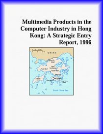 Multimedia Products in the Computer Industry in Hong Kong: A Strategic Entry Report, 1996 (Strategic Planning Series)