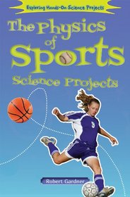 The Physics of Sports Science Projects (Exploring Hands-on Science Projects)