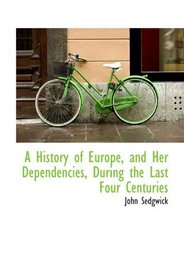 A History of Europe, and Her Dependencies, During the Last Four Centuries