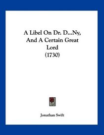 A Libel On Dr. D...Ny, And A Certain Great Lord (1730)