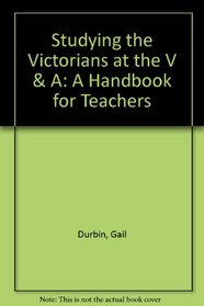 Studying the Victorians at the V & A: A Handbook for Teachers