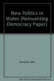 New Politics in Wales (Reinventing Democracy Paper)