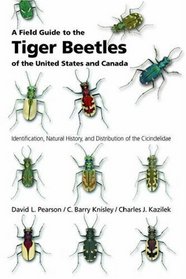 A Field Guide To The Tiger Beetles Of The United States And Canada: Identification, Natural History, And Distribution Of The Cicindelidae