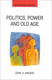 Politics, Power and Old Age (Rethinking Ageing Series)