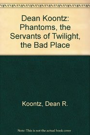 Dean Koontz: Phantoms, the Servants of Twilight, the Bad Place