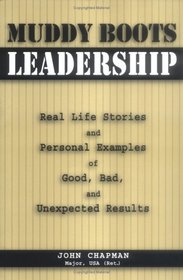 Muddy Boots Leadership: Real Life Stories And Personal Examples of Good, Bad, And Unexpected Results