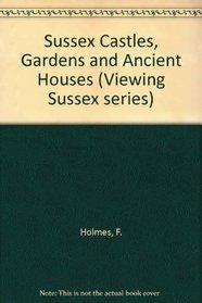 Sussex Castles, Gardens and Ancient Houses (Viewing Sussex series)