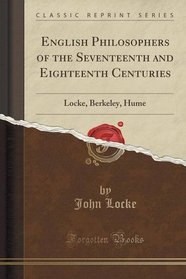 English Philosophers of the Seventeenth and Eighteenth Centuries: Locke, Berkeley, Hume (Classic Reprint)
