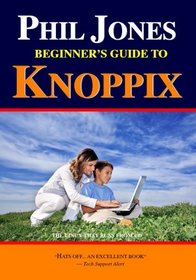 Phil Jones - Beginner's Guide To Knoppix: The Linux That Runs From Cd (Volume 1)