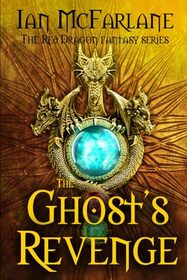 The Ghost's Revenge ? A modern day Fantasy Adventure Series: The dragons have gone, the king is dead, and darkness threatens to reign supreme. (Red Dragon Fantasy Series)