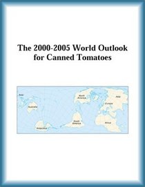 The 2000-2005 World Outlook for Canned Tomatoes (Strategic Planning Series)