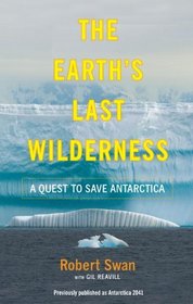 The Earth's Last Wilderness: A Quest to Save Antarctica