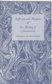Jefferson and Madison and the Making of Constitutions