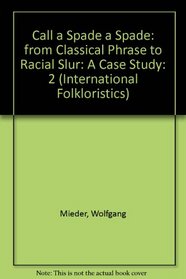 Call a Spade a Spade: From Classical Phrase to Racial Slur : A Case Study (International Folkloristics, V. 2)