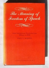 The Meaning of Freedom of Speech: First Amendment Freedoms from Wilson to FDR (Contributions in American History)