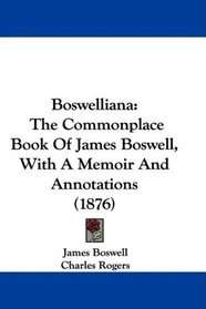 Boswelliana: The Commonplace Book Of James Boswell, With A Memoir And Annotations (1876)