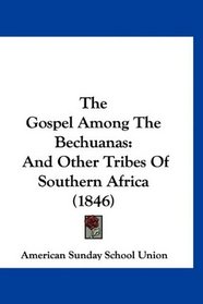 The Gospel Among The Bechuanas: And Other Tribes Of Southern Africa (1846)