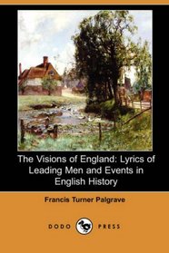 The Visions of England: Lyrics of Leading Men and Events in English History (Dodo Press)