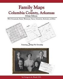 Family Maps of Columbia County, Arkansas, Deluxe Edition