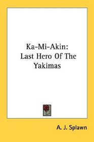 Ka-Mi-Akin: Last Hero Of The Yakimas