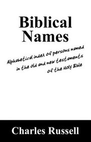 Biblical Names: Alphabetical index of persons named in the old and new testaments of the Holy Bible