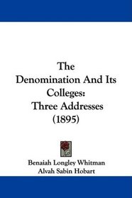 The Denomination And Its Colleges: Three Addresses (1895)