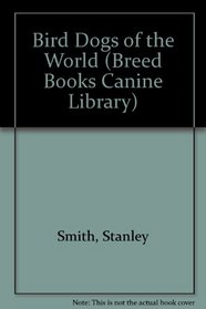 Bird Dogs of the World (Canine Library S)