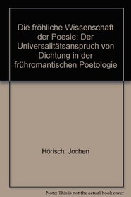 Die frohliche Wissenschaft der Poesie: D. Universalitatsanspruch von Dichtung in d. fruhromant. Poetologie (German Edition)