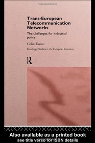 Trans-European Telecommunication Networks: The Challenges for Industrial Policy (Routledge Studies in the European Economy, 3)