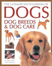 The Ultimate Encyclopedia of Dogs, Dog Breeds and Dog Care