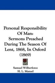 Personal Responsibility Of Man: Sermons Preached During The Season Of Lent, 1868, In Oxford (1869)