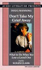 Don't Take My Grief Away: What to Do When You Lose a Loved One
