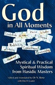 God in All Moments: Mystical & Practical Spiritual Wisdom from Hasidic Masters