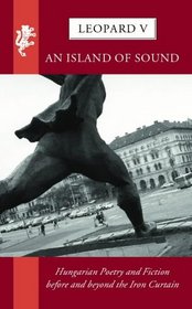 An Island of Sound: Hungarian Poetry and Fiction Before and Beyond the Iron Curtain (Leopard)