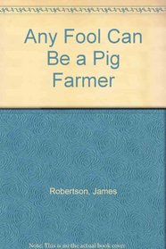 Any Fool Can Be a Pig Farmer