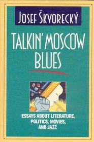 Talkin' Moscow Blues: Essays About Literature, Politics, Movies & Jazz